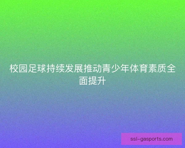 校园足球持续发展推动青少年体育素质全面提升